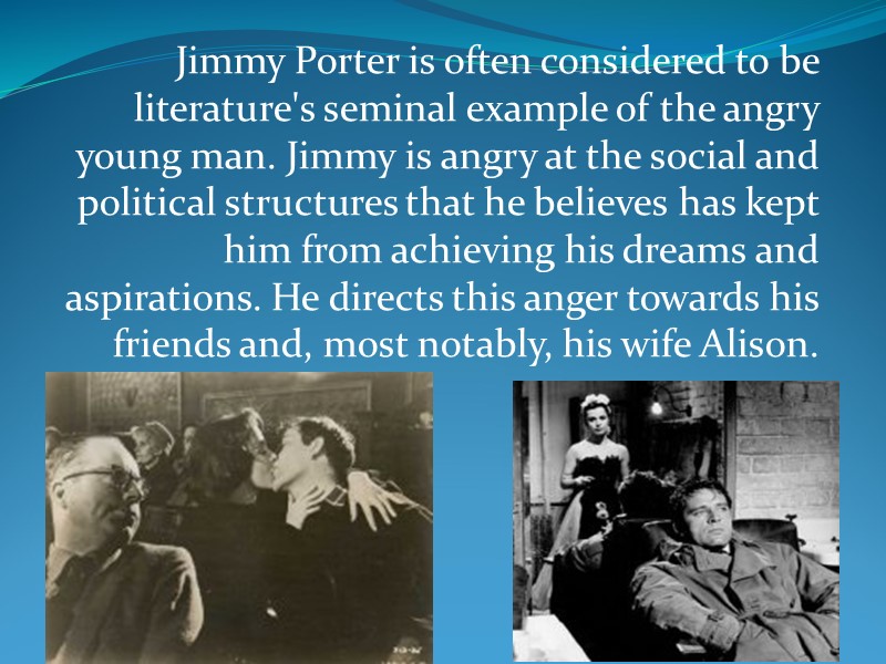 Jimmy Porter is often considered to be literature's seminal example of the angry young